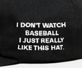 "I DoN'T WATCH BASEBALL I JUST REALLY LIKE THIS HAT." EMBRoIDERY ADD oN