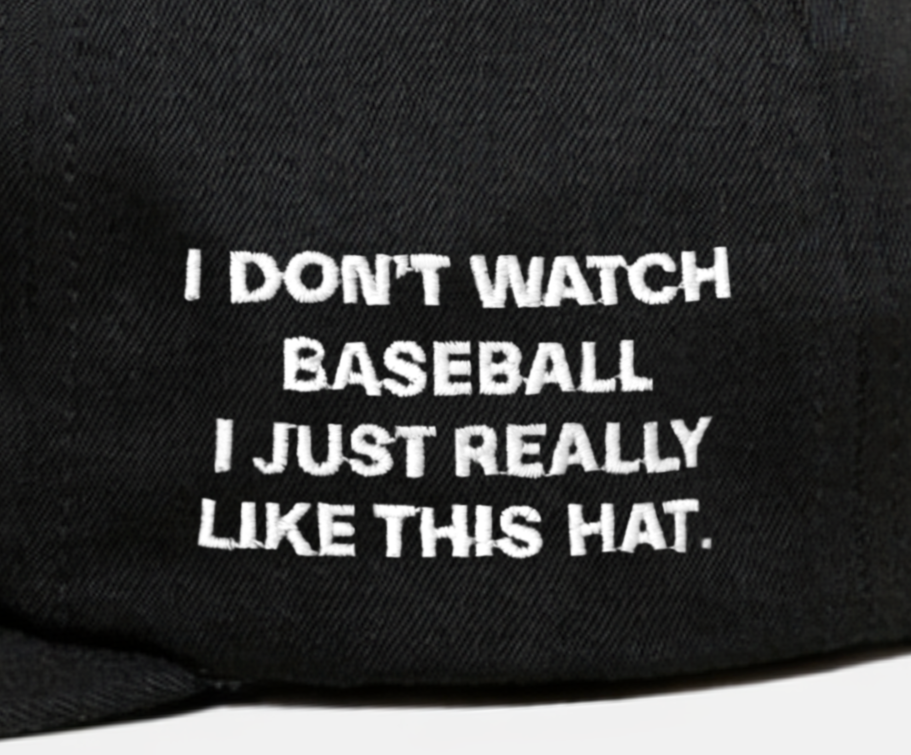 "I DoN'T WATCH BASEBALL I JUST REALLY LIKE THIS HAT." EMBRoIDERY ADD oN