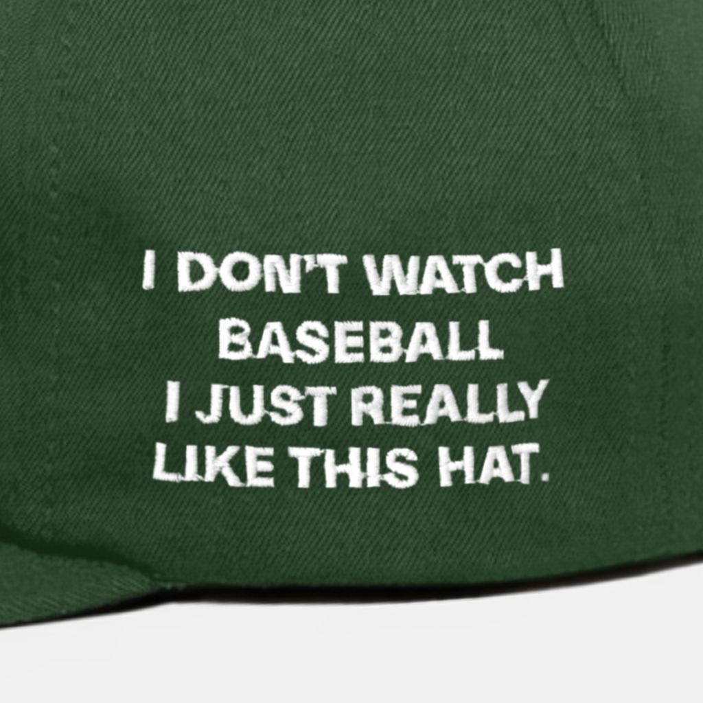 "I DoN'T WATCH BASEBALL I JUST REALLY LIKE THIS HAT." EMBRoIDERY ADD oN