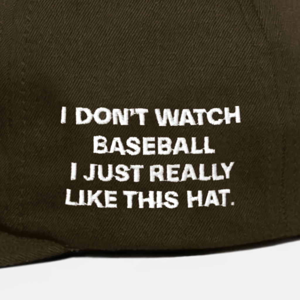 "I DoN'T WATCH BASEBALL I JUST REALLY LIKE THIS HAT." EMBRoIDERY ADD oN