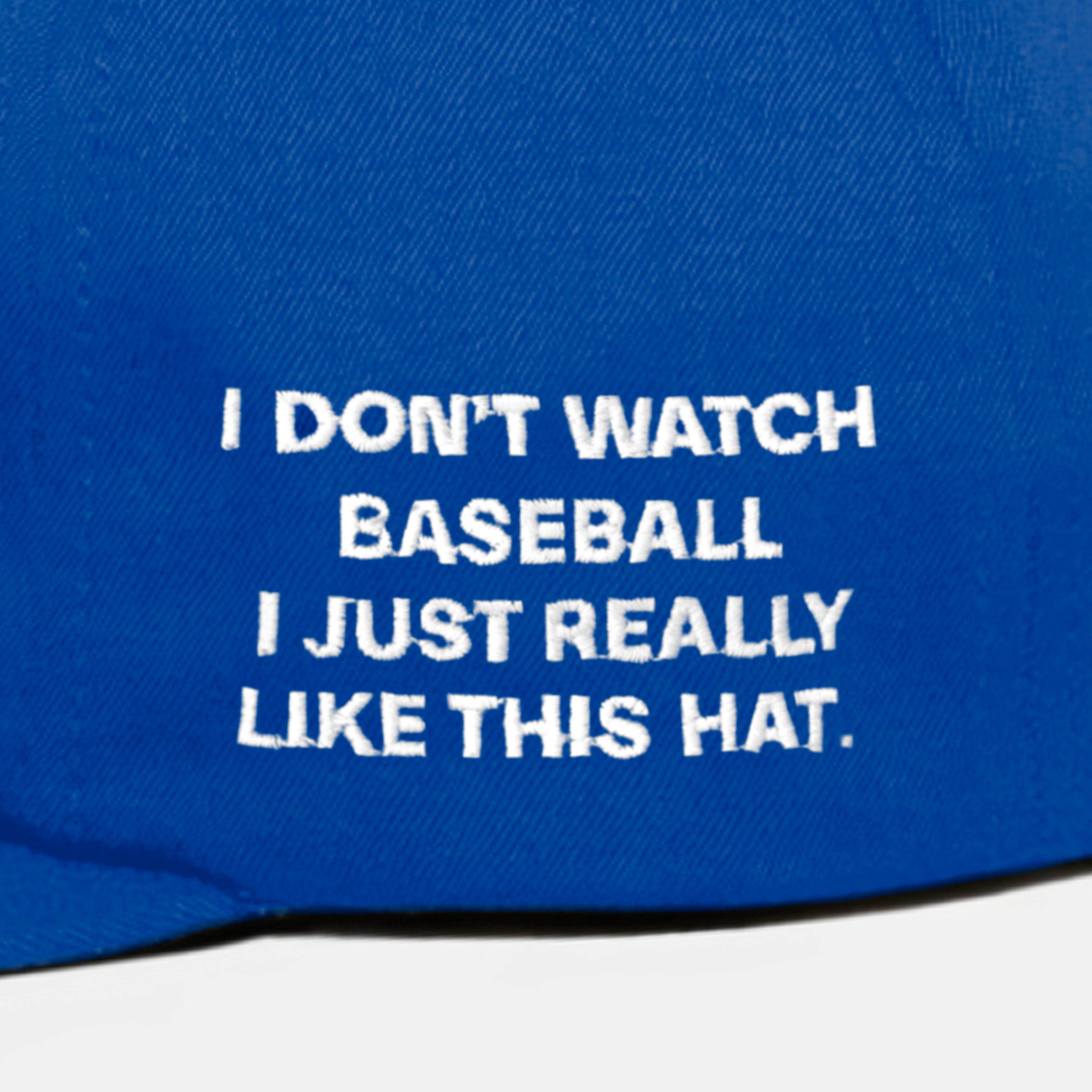 "I DoN'T WATCH BASEBALL I JUST REALLY LIKE THIS HAT." EMBRoIDERY ADD oN