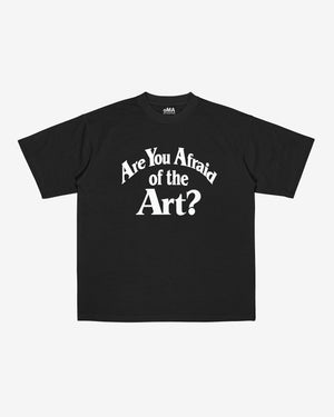 ARE YoU AFRAID oF THE ART? T-SHIRT (BLACK)