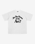 ARE YoU AFRAID oF THE ART? T-SHIRT (WHITE)